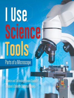 cover image of I Use Science Tools --Parts of a Microscope--Science and Technology Books Grade 5--Children's Science Education Books